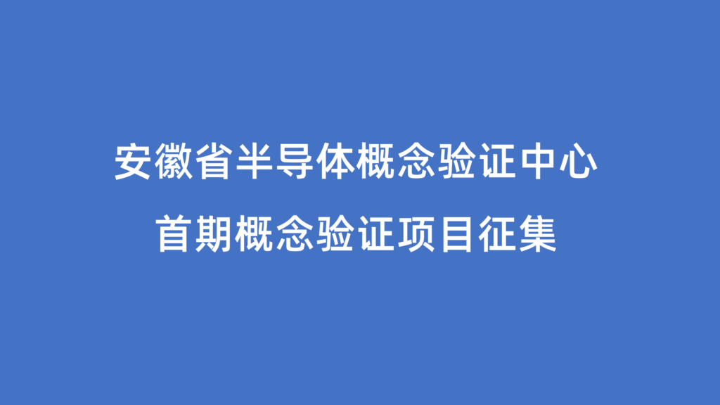 2023.5.25  安徽省半导体概念验证中心首期概念验证项目征集